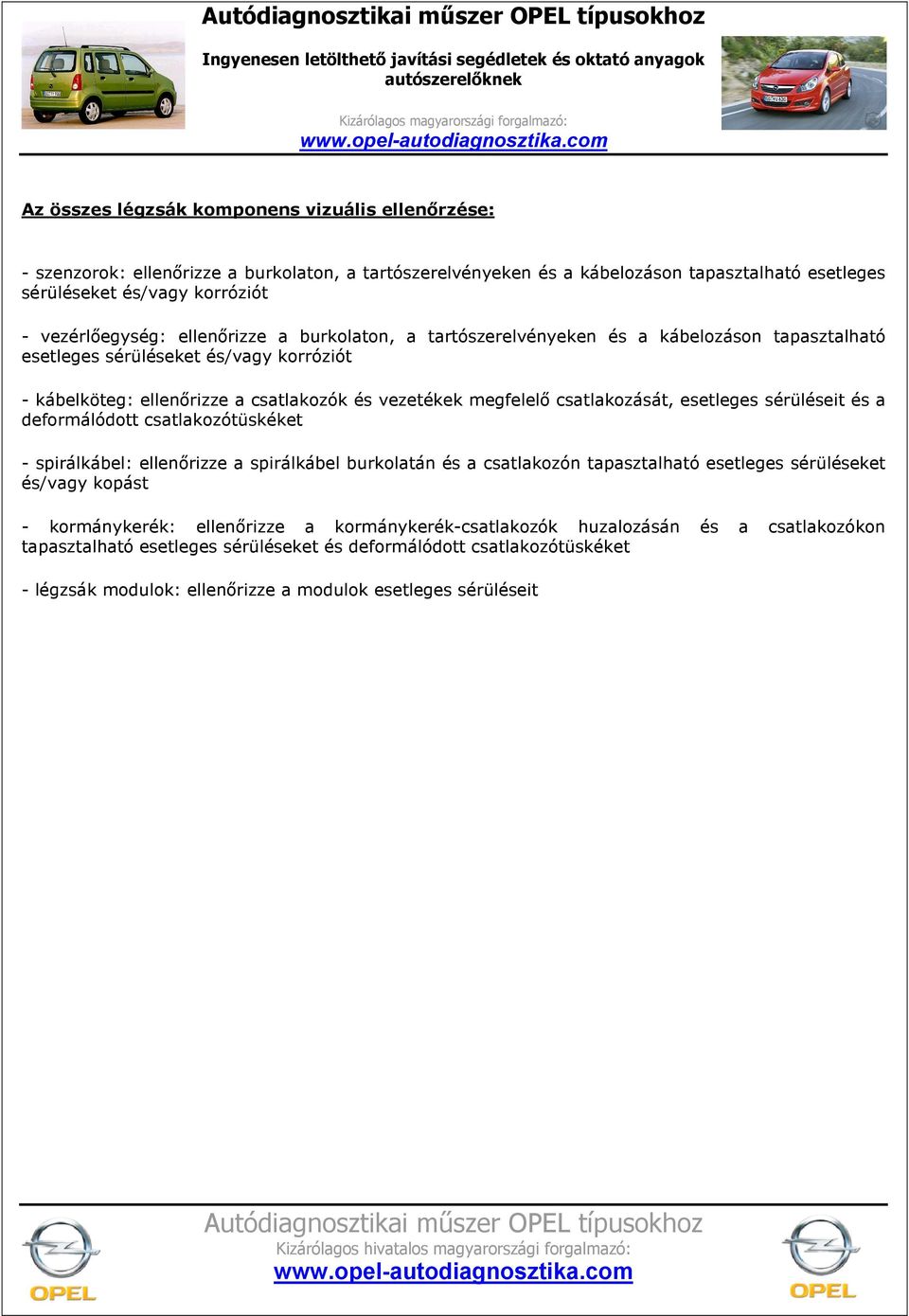 esetleges sérüléseit és a deformálódott csatlakozótüskéket - spirálkábel: ellenırizze a spirálkábel burkolatán és a csatlakozón tapasztalható esetleges sérüléseket és/vagy kopást - kormánykerék: