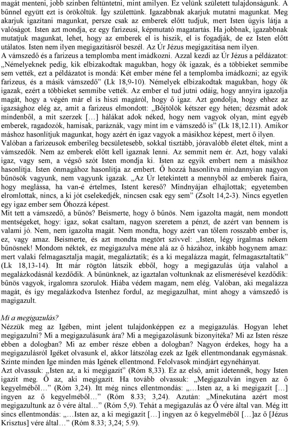 Ha jobbnak, igazabbnak mutatjuk magunkat, lehet, hogy az emberek el is hiszik, el is fogadják, de ez Isten előtt utálatos. Isten nem ilyen megigazításról beszél. Az Úr Jézus megigazítása nem ilyen.
