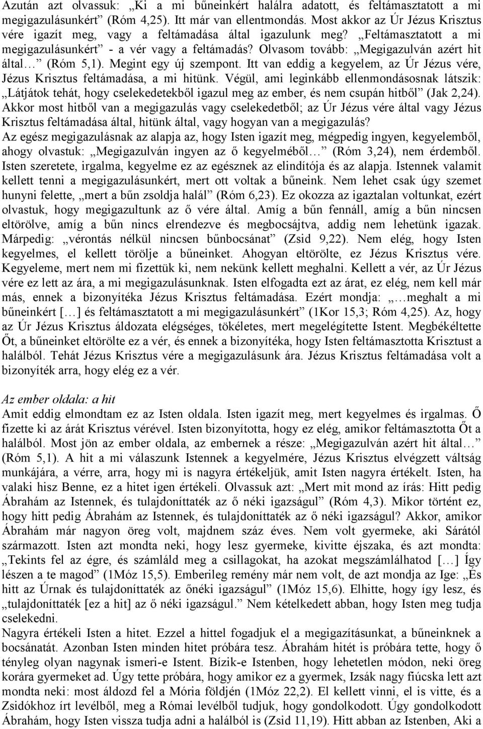 Olvasom tovább: Megigazulván azért hit által (Róm 5,1). Megint egy új szempont. Itt van eddig a kegyelem, az Úr Jézus vére, Jézus Krisztus feltámadása, a mi hitünk.