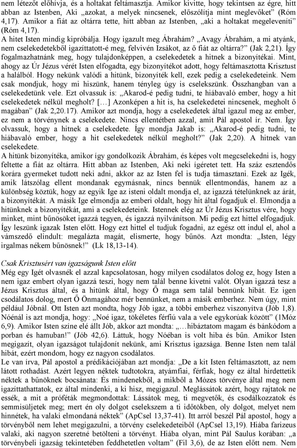 Avagy Ábrahám, a mi atyánk, nem cselekedetekből igazíttatott-é meg, felvivén Izsákot, az ő fiát az oltárra? (Jak 2,21).