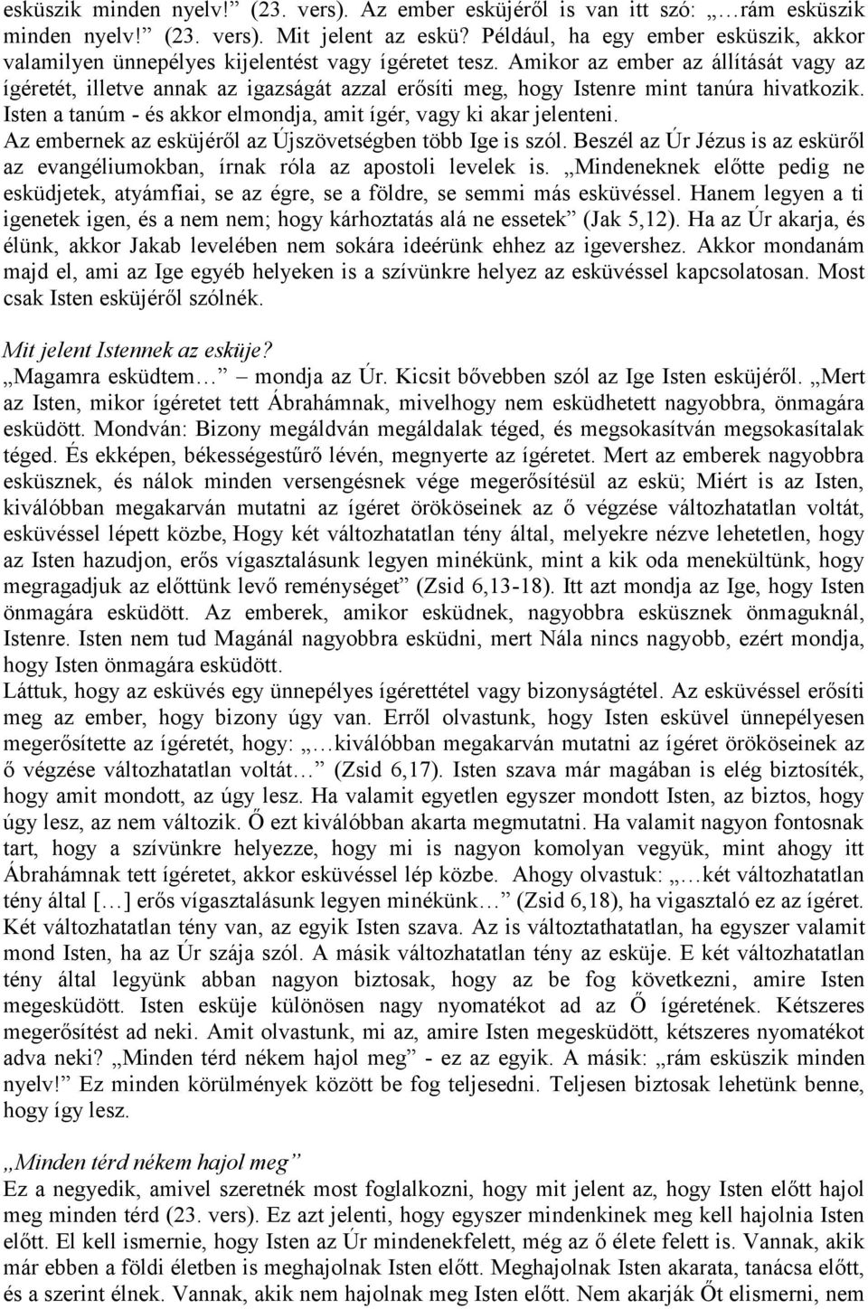 Amikor az ember az állítását vagy az ígéretét, illetve annak az igazságát azzal erősíti meg, hogy Istenre mint tanúra hivatkozik. Isten a tanúm - és akkor elmondja, amit ígér, vagy ki akar jelenteni.