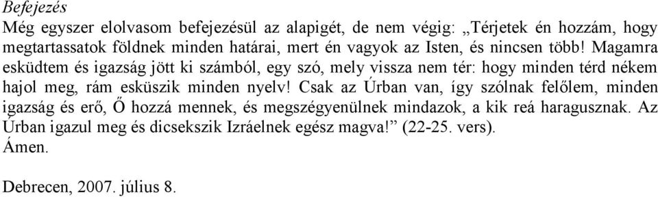Magamra esküdtem és igazság jött ki számból, egy szó, mely vissza nem tér: hogy minden térd nékem hajol meg, rám esküszik minden nyelv!