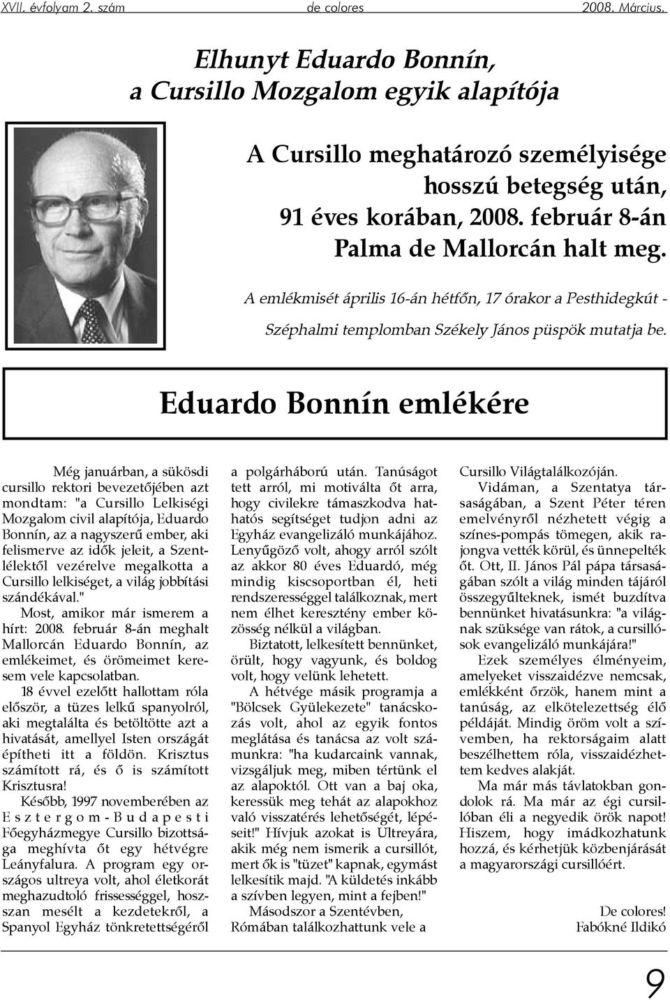 Eduardo Bonnín emlékére Még januárban, a sükösdi cursillo rektori bevezetõjében azt mondtam: "a Cursillo Lelkiségi Mozgalom civil alapítója, Eduardo Bonnín, az a nagyszerû ember, aki felismerve az
