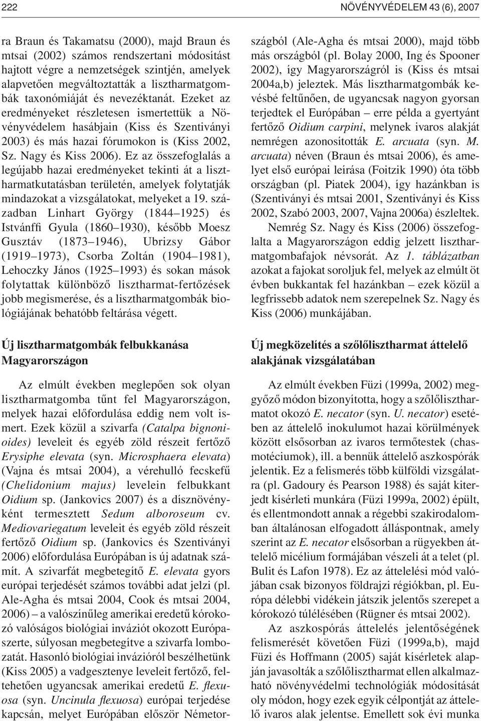 Nagy és Kiss 2006). Ez az összefoglalás a legújabb hazai eredményeket tekinti át a lisztharmatkutatásban területén, amelyek folytatják mindazokat a vizsgálatokat, melyeket a 19.