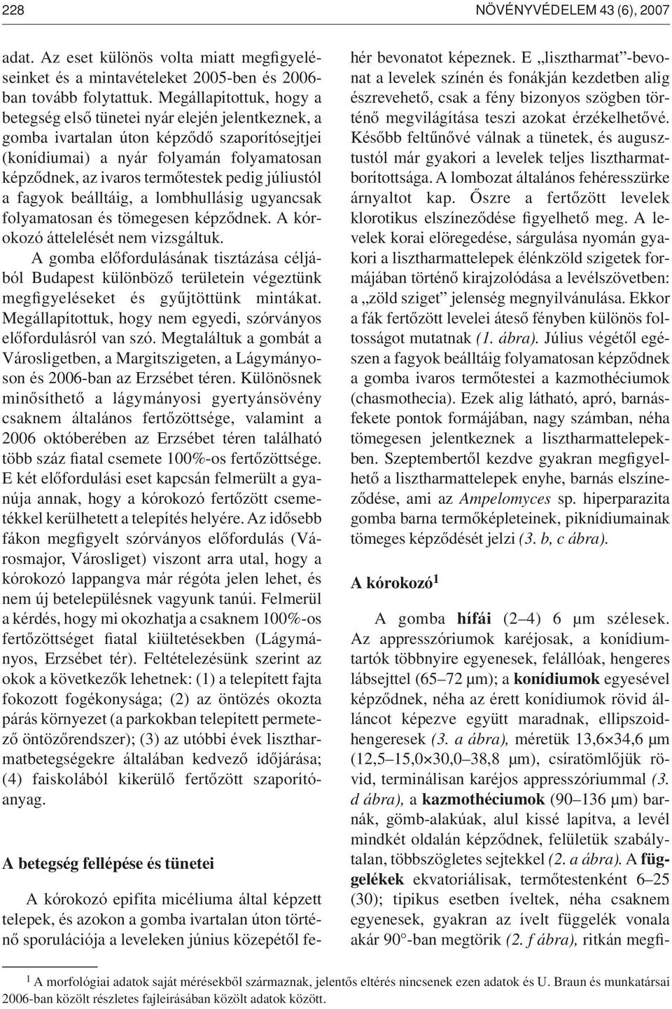 nek, az iva ros ter mô tes tek pe dig jú lius tól a fa gyok beáll táig, a lomb hul lá sig ugyan csak fo lya ma to san és tö me ge sen kép zôd nek. A kór - oko zó át te le lé sét nem vizs gál tuk.
