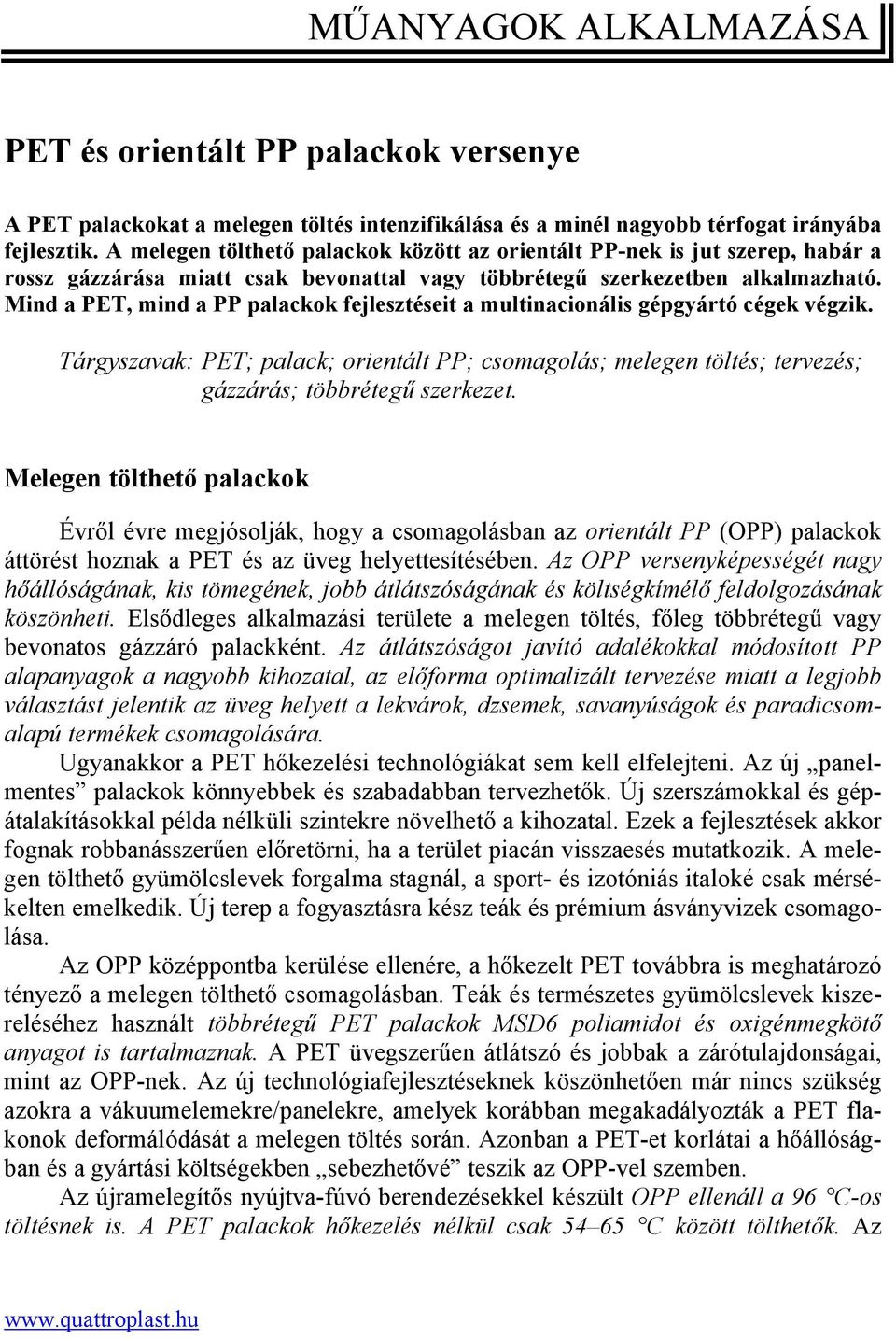 Mind a PET, mind a PP palackok fejlesztéseit a multinacionális gépgyártó cégek végzik. Tárgyszavak: PET; palack; orientált PP; csomagolás; melegen töltés; tervezés; gázzárás; többrétegű szerkezet.