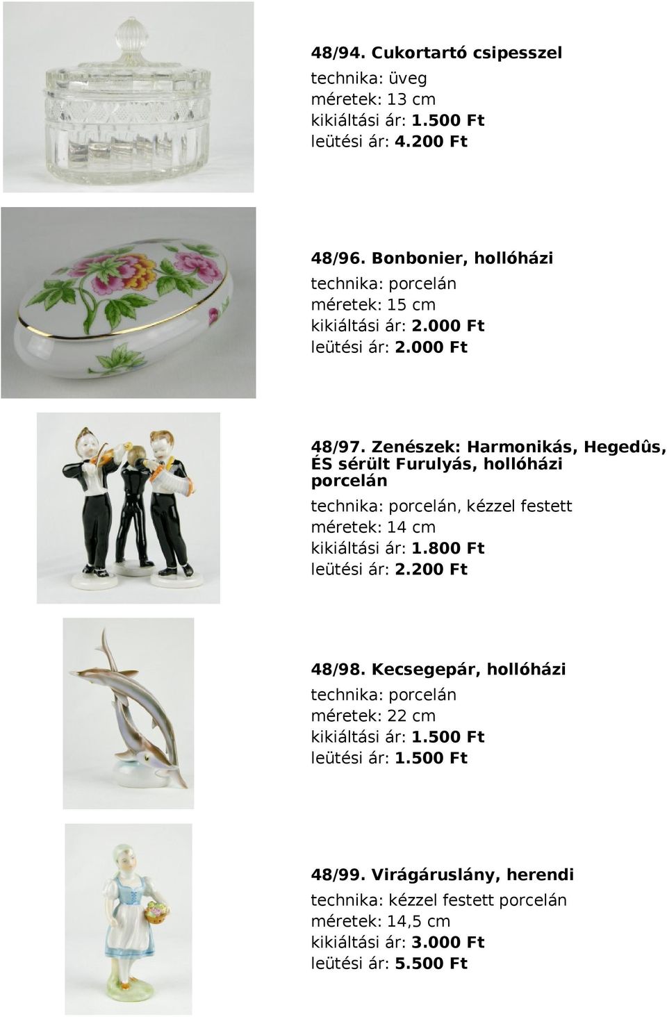 Zenészek: Harmonikás, Hegedûs, ÉS sérült Furulyás, hollóházi porcelán technika: porcelán, kézzel festett méretek: 14 cm kikiáltási ár: 1.