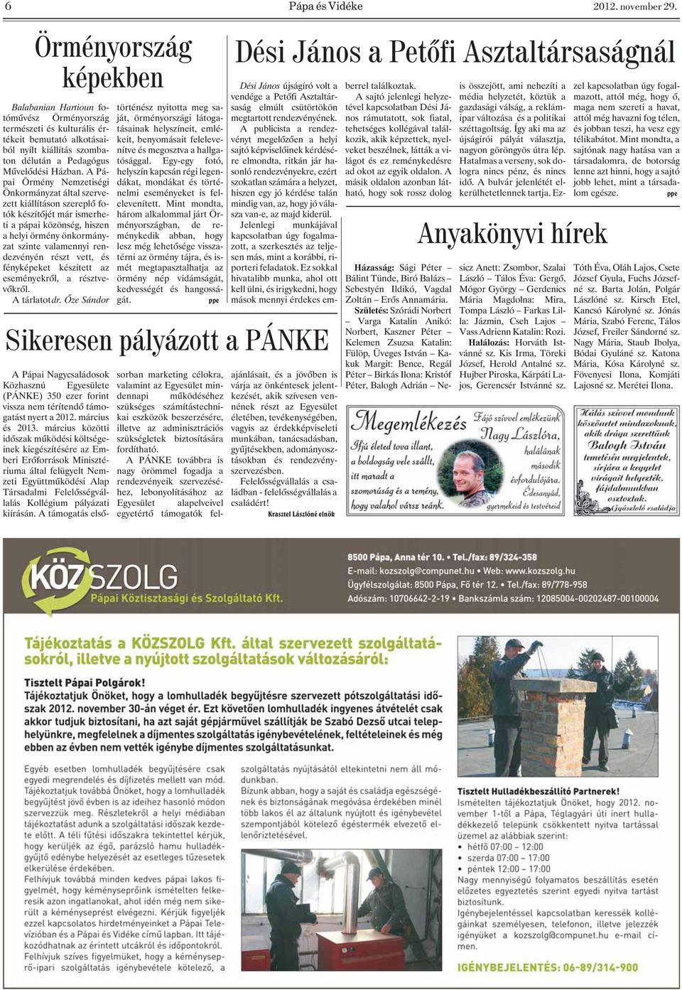 A Pápai Örmény Nemzetiségi Önkormányzat által szervezett kiállításon szereplõ fotók készítõjét már ismerheti a pápai közönség, hiszen a helyi örmény önkormányzat szinte valamennyi rendezvényén részt