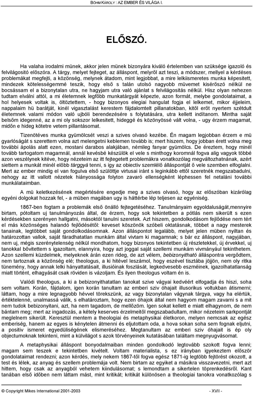 mindezek kötelességemmé teszik, hogy első s talán utolsó nagyobb müvemet kisérőszó nélkül ne bocsássam el a bizonytalan utra, ne hagyjam utra való ajánlat s felvilágositás nélkül.