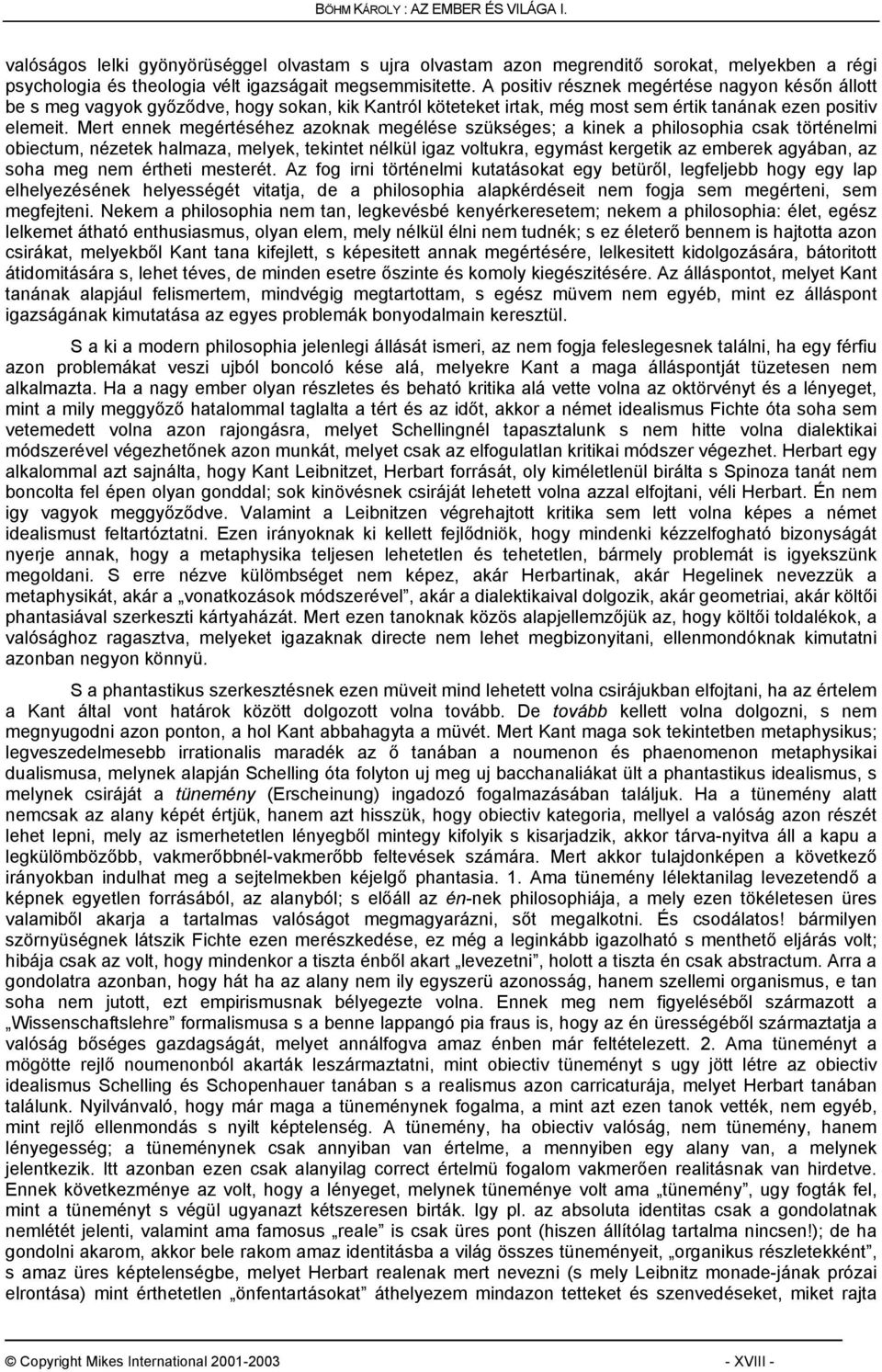 Mert ennek megértéséhez azoknak megélése szükséges; a kinek a philosophia csak történelmi obiectum, nézetek halmaza, melyek, tekintet nélkül igaz voltukra, egymást kergetik az emberek agyában, az