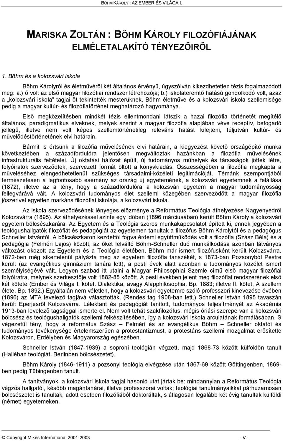 ) iskolateremtő hatású gondolkodó volt, azaz a kolozsvári iskola tagjai őt tekintették mesterüknek, Böhm életműve és a kolozsvári iskola szellemisége pedig a magyar kultúr- és filozófiatörténet