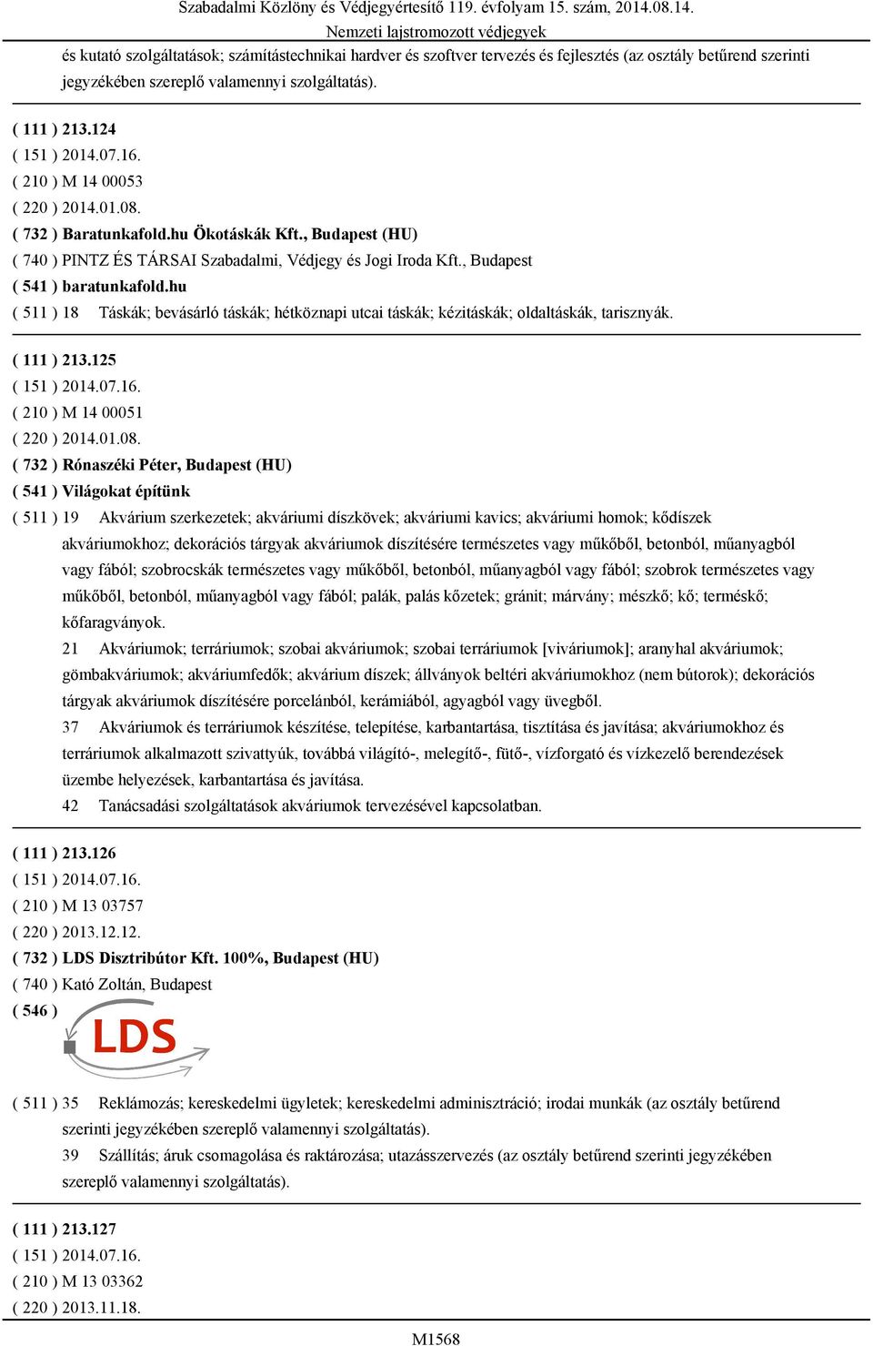 hu ( 511 ) 18 Táskák; bevásárló táskák; hétköznapi utcai táskák; kézitáskák; oldaltáskák, tarisznyák. ( 111 ) 213.125 ( 210 ) M 14 00051 ( 220 ) 2014.01.08.