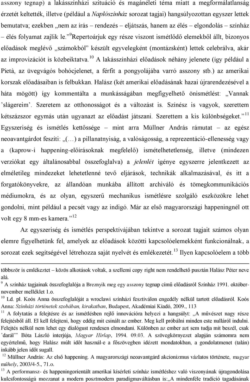 9 Repertoárjuk egy része viszont ismétlődő elemekből állt, bizonyos előadások meglévő számokból készült egyvelegként (montázsként) lettek celebrálva, akár az improvizációt is közbeiktatva.