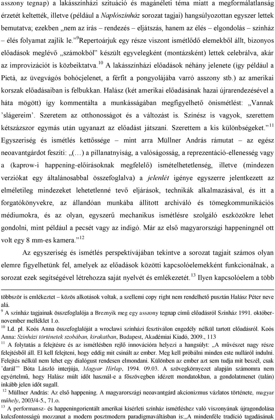 9 Repertoárjuk egy része viszont ismétlődő elemekből állt, bizonyos előadások meglévő számokból készült egyvelegként (montázsként) lettek celebrálva, akár az improvizációt is közbeiktatva.