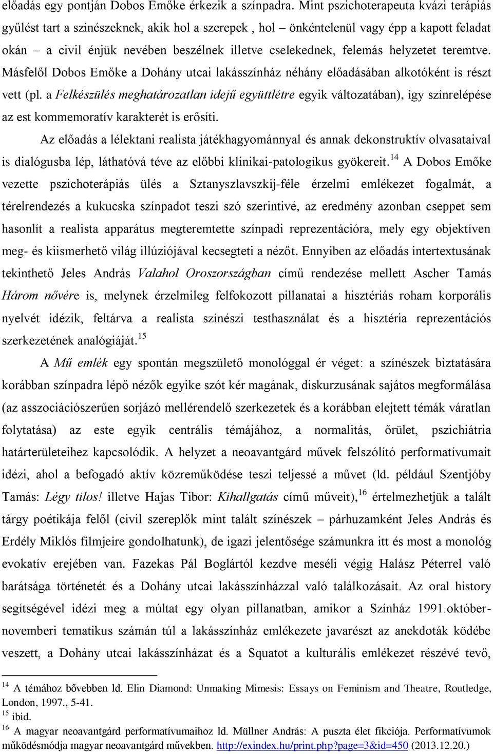 helyzetet teremtve. Másfelől Dobos Emőke a Dohány utcai lakásszínház néhány előadásában alkotóként is részt vett (pl.