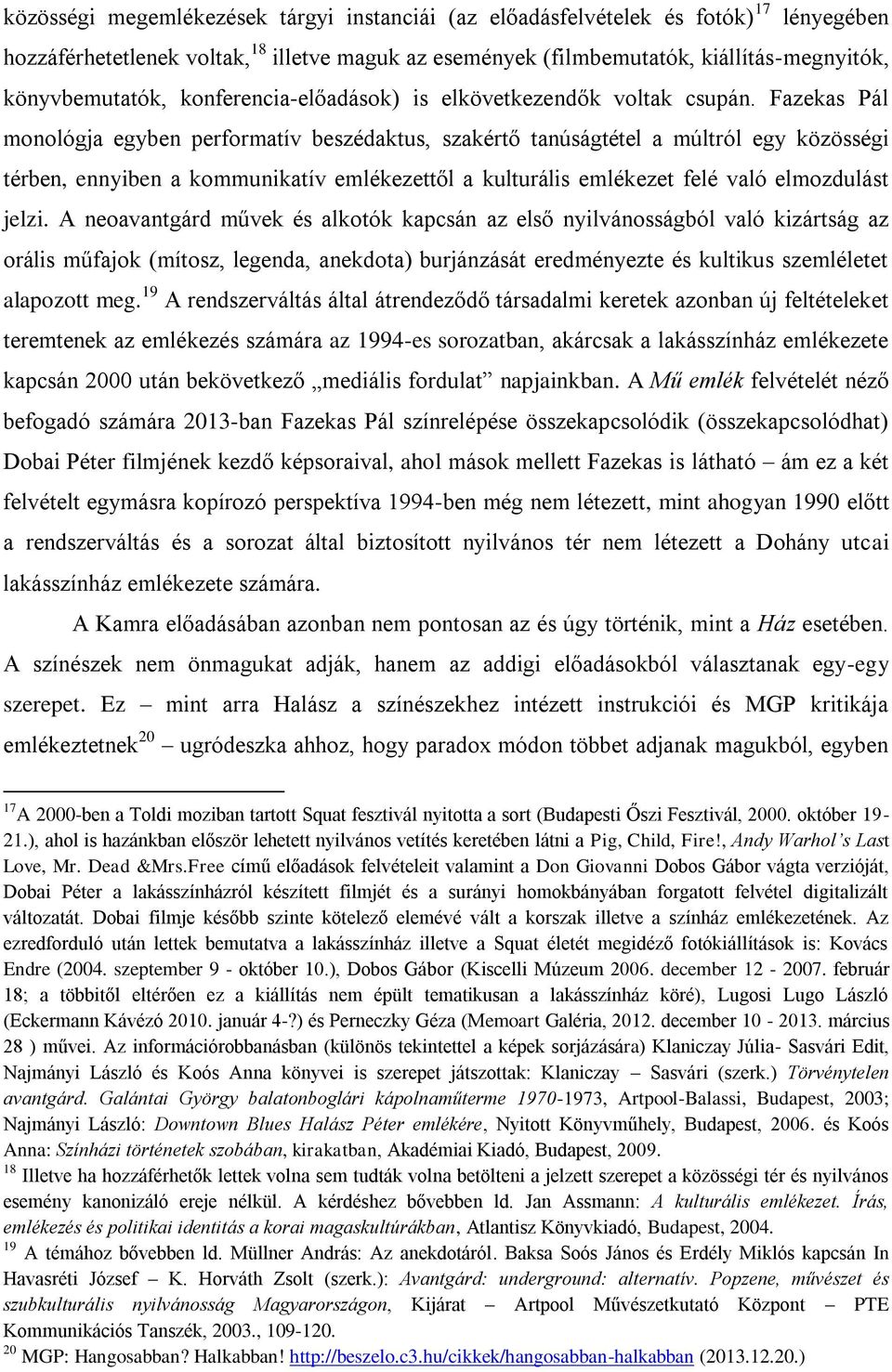 Fazekas Pál monológja egyben performatív beszédaktus, szakértő tanúságtétel a múltról egy közösségi térben, ennyiben a kommunikatív emlékezettől a kulturális emlékezet felé való elmozdulást jelzi.