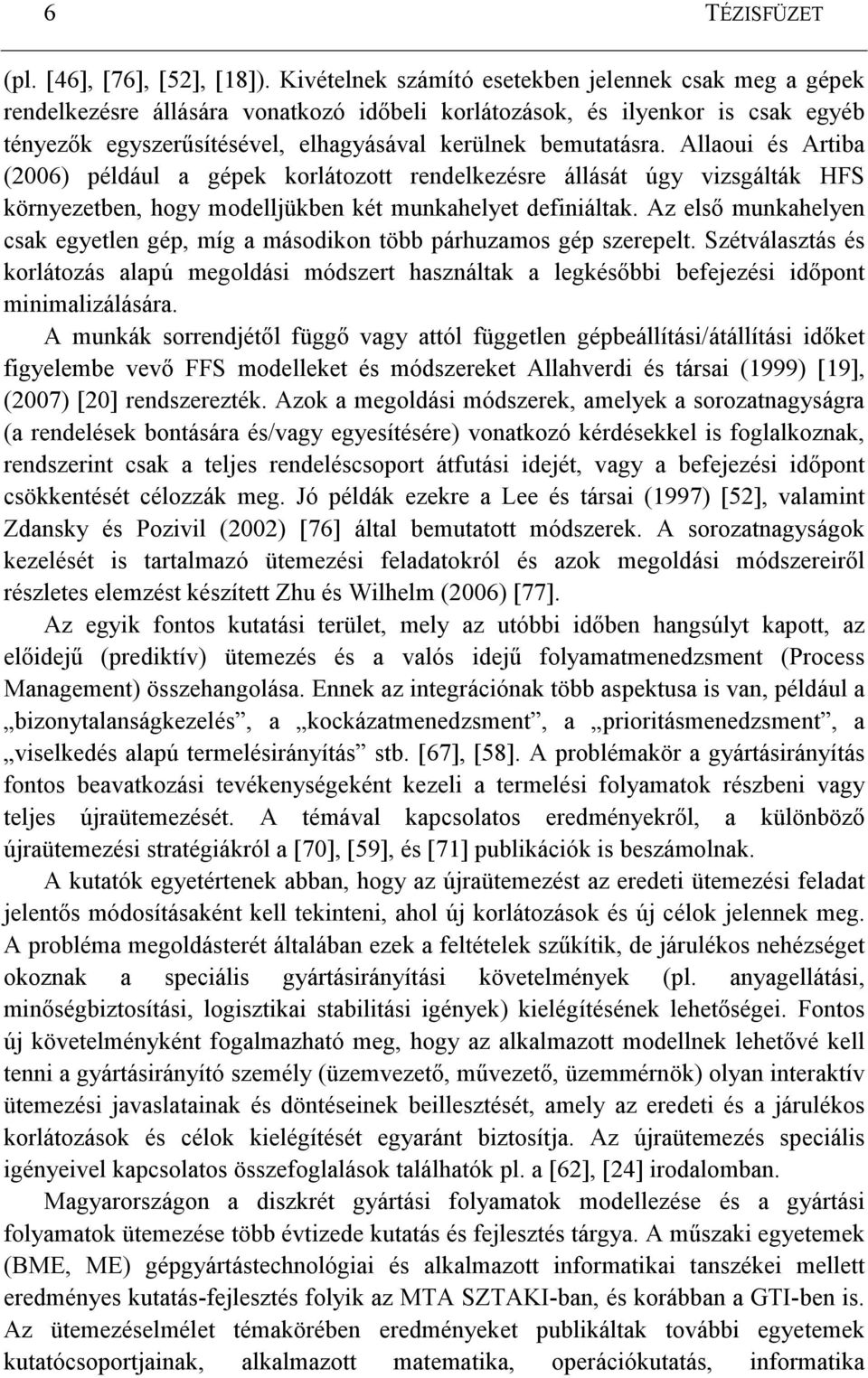 Allaoui és Artiba (2006) például a gépek korlátozott rendelkezésre állását úgy vizsgálták HFS környezetben, hogy modelljükben két munkahelyet definiáltak.