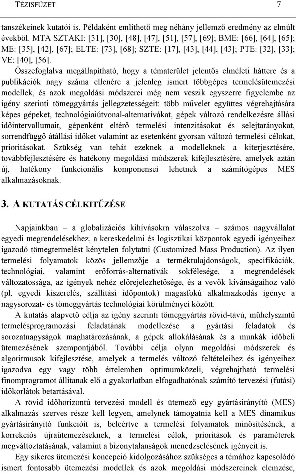 Összefoglalva megállapítható, hogy a tématerület jelentıs elméleti háttere és a publikációk nagy száma ellenére a jelenleg ismert többgépes termelésütemezési modellek, és azok megoldási módszerei még