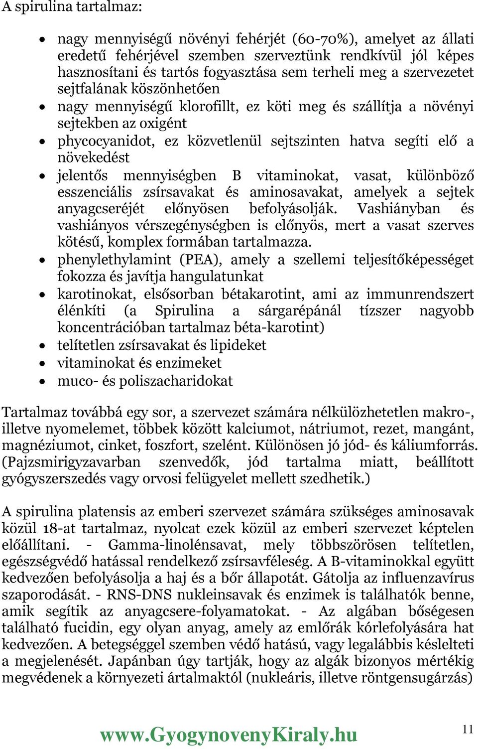 jelentős mennyiségben B vitaminokat, vasat, különböző esszenciális zsírsavakat és aminosavakat, amelyek a sejtek anyagcseréjét előnyösen befolyásolják.