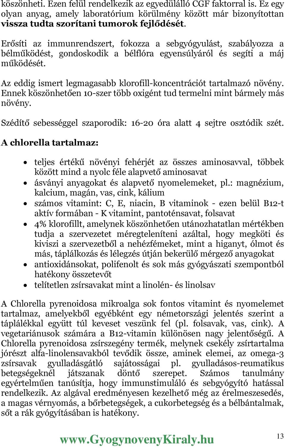 Az eddig ismert legmagasabb klorofill-koncentrációt tartalmazó növény. Ennek köszönhetően 10-szer több oxigént tud termelni mint bármely más növény.