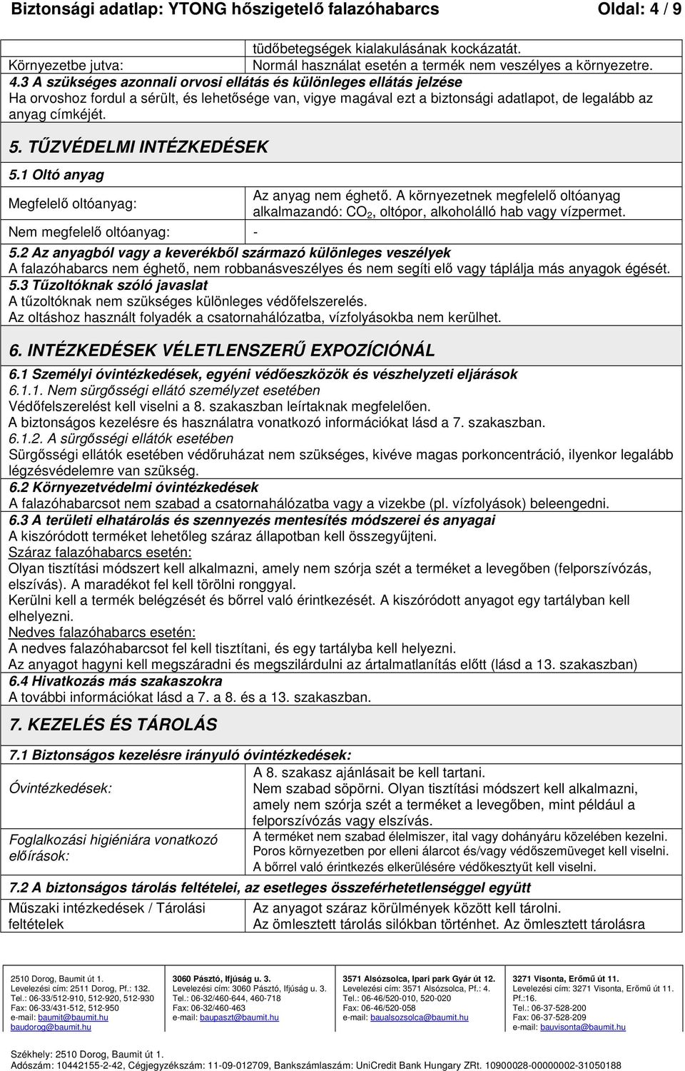 3 A szükséges azonnali orvosi ellátás és különleges ellátás jelzése Ha orvoshoz fordul a sérült, és lehetősége van, vigye magával ezt a biztonsági adatlapot, de legalább az anyag címkéjét. 5.