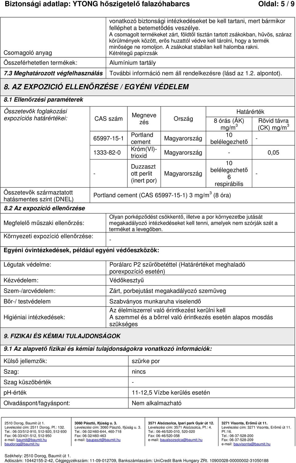 A zsákokat stabilan kell halomba rakni. Kétrétegű papírzsák Alumínium tartály 7.3 Meghatározott végfelhasználás További információ nem áll rendelkezésre (lásd az 1.2. alpontot). 8.