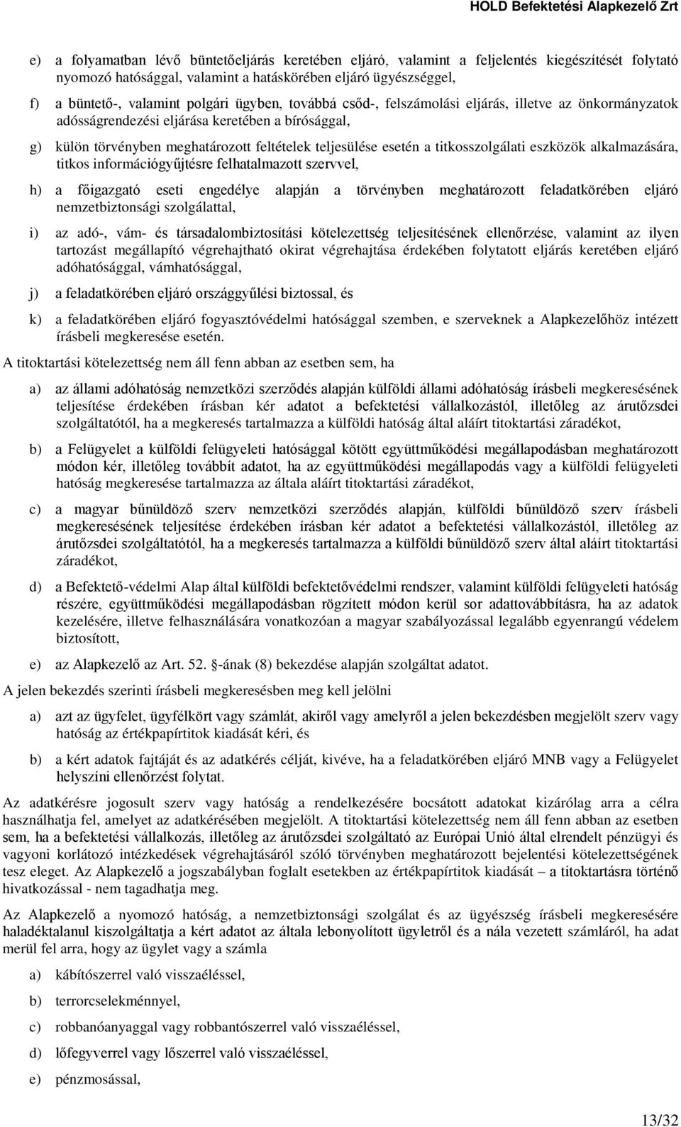 titkosszolgálati eszközök alkalmazására, titkos információgyűjtésre felhatalmazott szervvel, h) a főigazgató eseti engedélye alapján a törvényben meghatározott feladatkörében eljáró nemzetbiztonsági