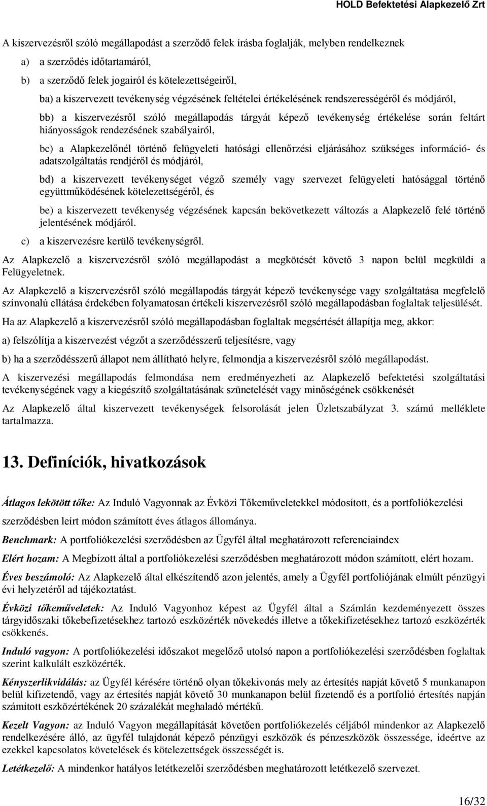 szabályairól, bc) a Alapkezelőnél történő felügyeleti hatósági ellenőrzési eljárásához szükséges információ- és adatszolgáltatás rendjéről és módjáról, bd) a kiszervezett tevékenységet végző személy