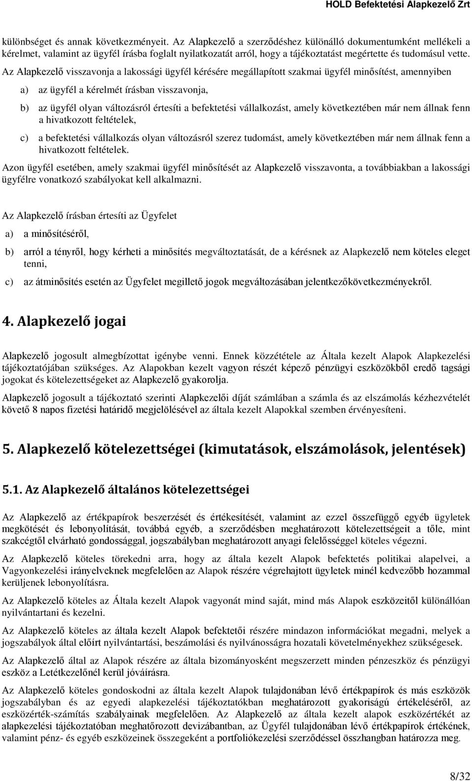 Az Alapkezelő visszavonja a lakossági ügyfél kérésére megállapított szakmai ügyfél minősítést, amennyiben a) az ügyfél a kérelmét írásban visszavonja, b) az ügyfél olyan változásról értesíti a