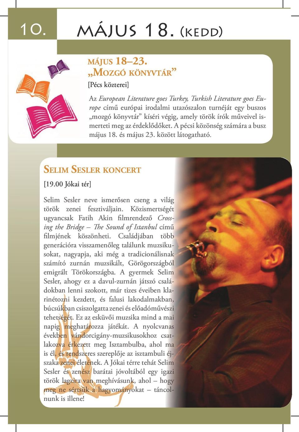 műveivel ismerteti meg az érdeklődőket. A pécsi közönség számára a busz május 18. és május 23. között látogatható. Selim Sesler koncert [19.