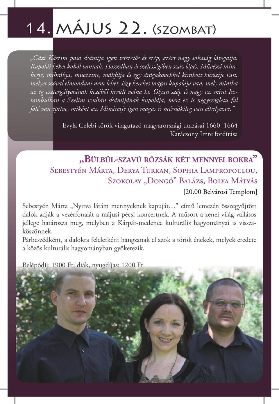 Egy kerekes magas kupolája van, mely mintha az ég esztergályosának kezéből került volna ki.