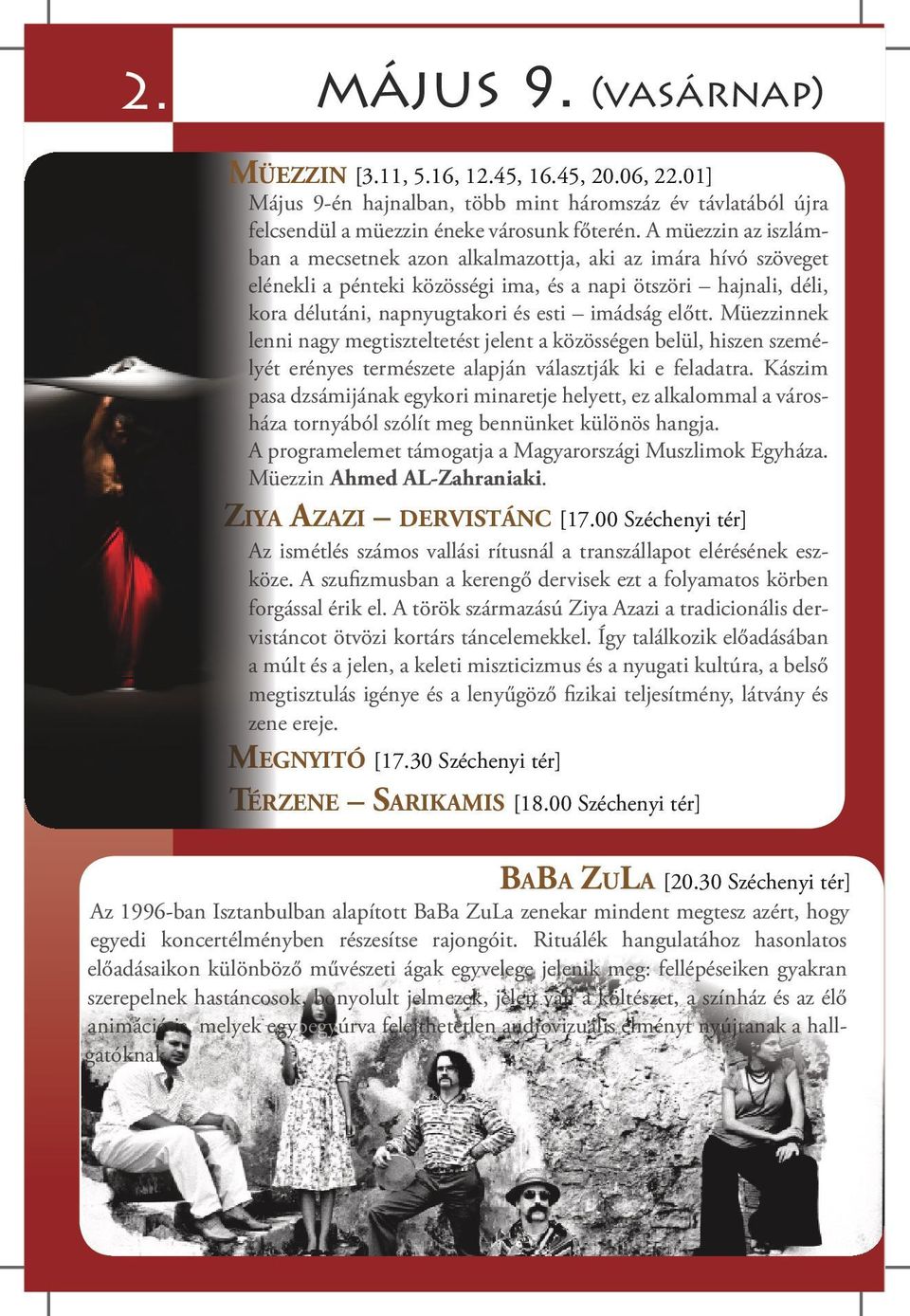 Müezzinnek lenni nagy megtiszteltetést jelent a közösségen belül, hiszen személyét erényes természete alapján választják ki e feladatra.