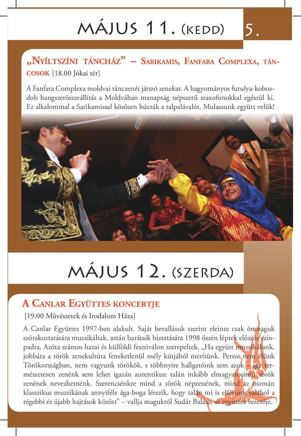 május 12. (SZERDA) A Canlar Együttes koncertje [19.00 Művészetek és Irodalom Háza] A Canlar Együttes 1997-ben alakult.