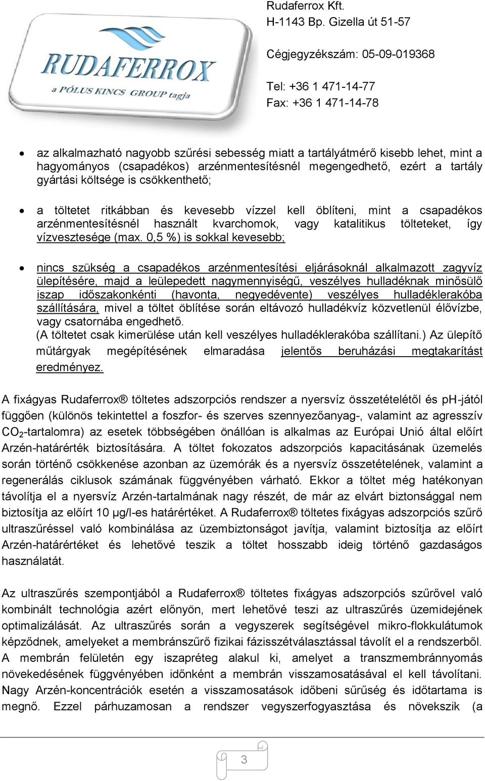 0,5 %) is sokkal kevesebb; nincs szükség a csapadékos arzénmentesítési eljárásoknál alkalmazott zagyvíz ülepítésére, majd a leülepedett nagymennyiségű, veszélyes hulladéknak minősülő iszap
