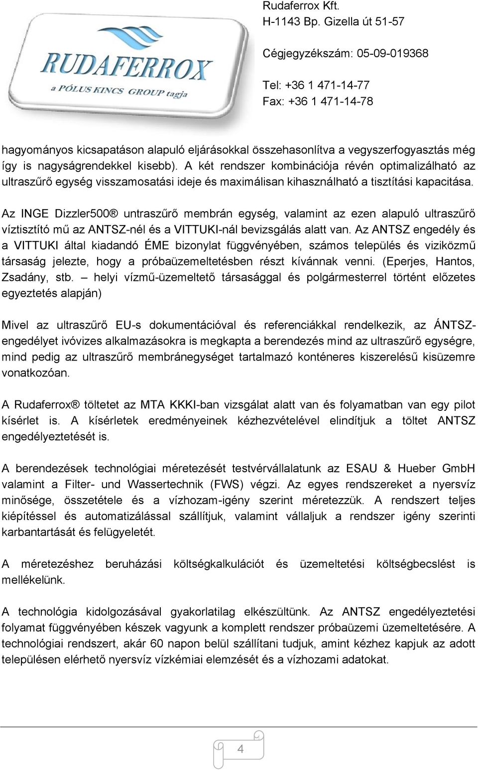 Az INGE Dizzler500 untraszűrő membrán egység, valamint az ezen alapuló ultraszűrő víztisztító mű az ANTSZ-nél és a VITTUKI-nál bevizsgálás alatt van.