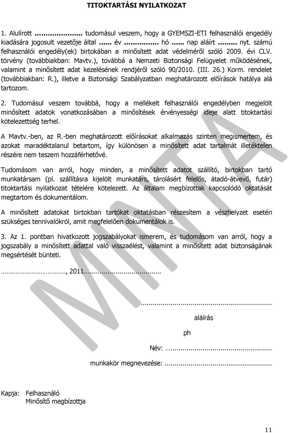 ), továbbá a Nemzeti Biztonsági Felügyelet működésének, valamint a minősített adat kezelésének rendjéről szóló 90/2010. (III. 26.) Korm. rendelet (továbbiakban: R.