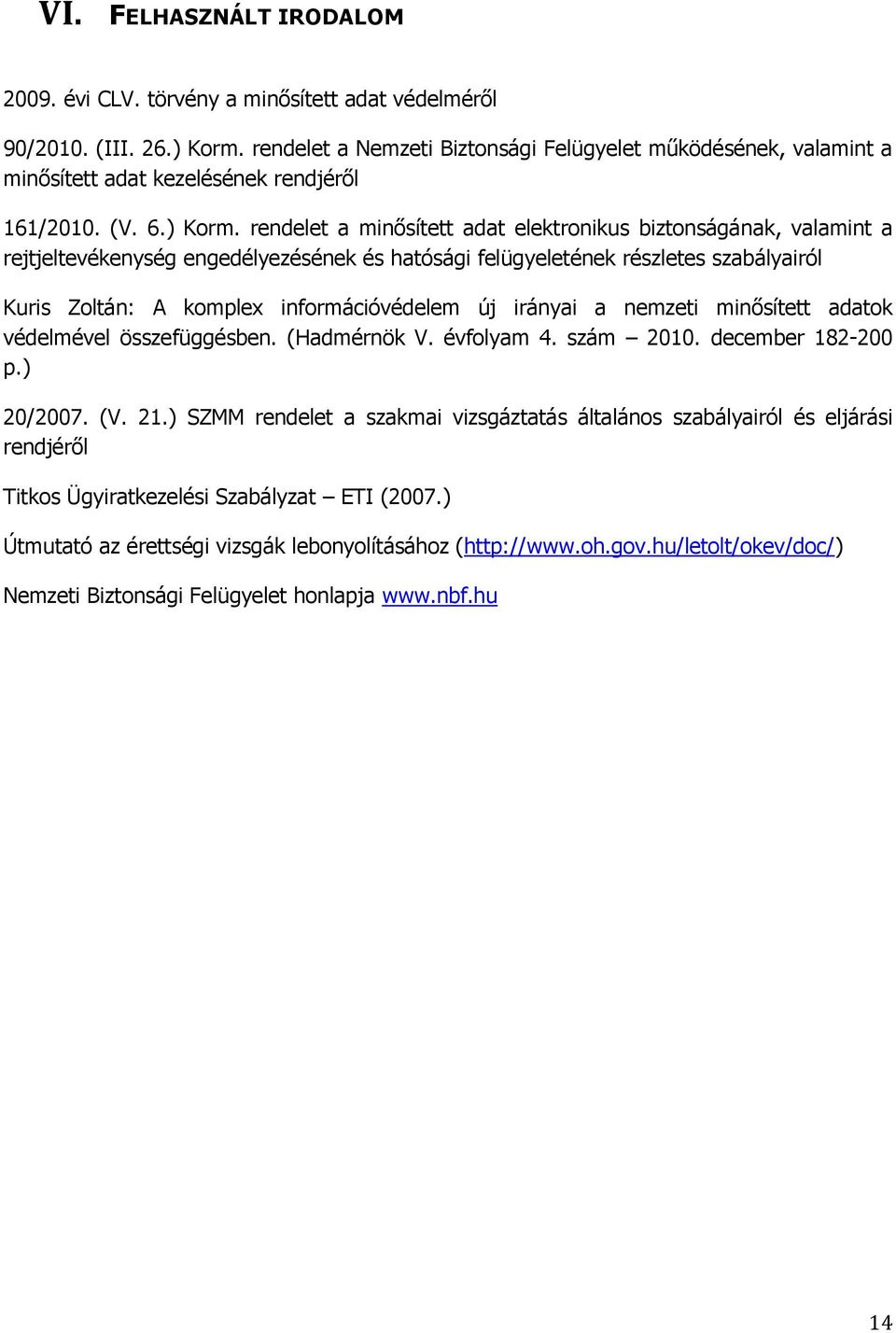 rendelet a minősített adat elektronikus biztonságának, valamint a rejtjeltevékenység engedélyezésének és hatósági felügyeletének részletes szabályairól Kuris Zoltán: A komplex információvédelem új