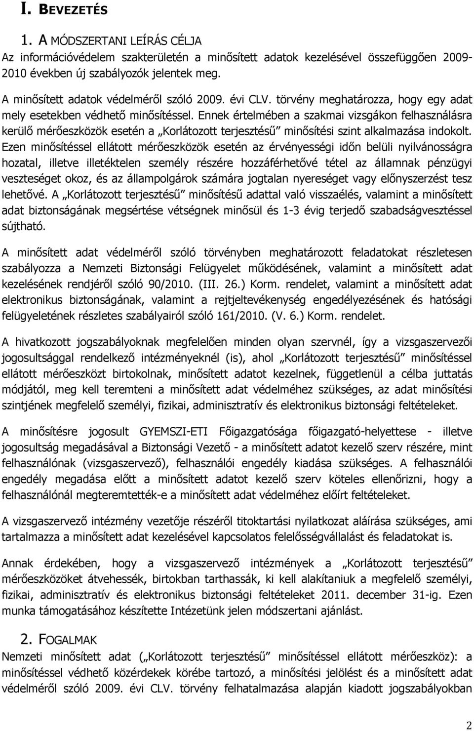 Ennek értelmében a szakmai vizsgákon felhasználásra kerülő mérőeszközök esetén a Korlátozott terjesztésű minősítési szint alkalmazása indokolt.