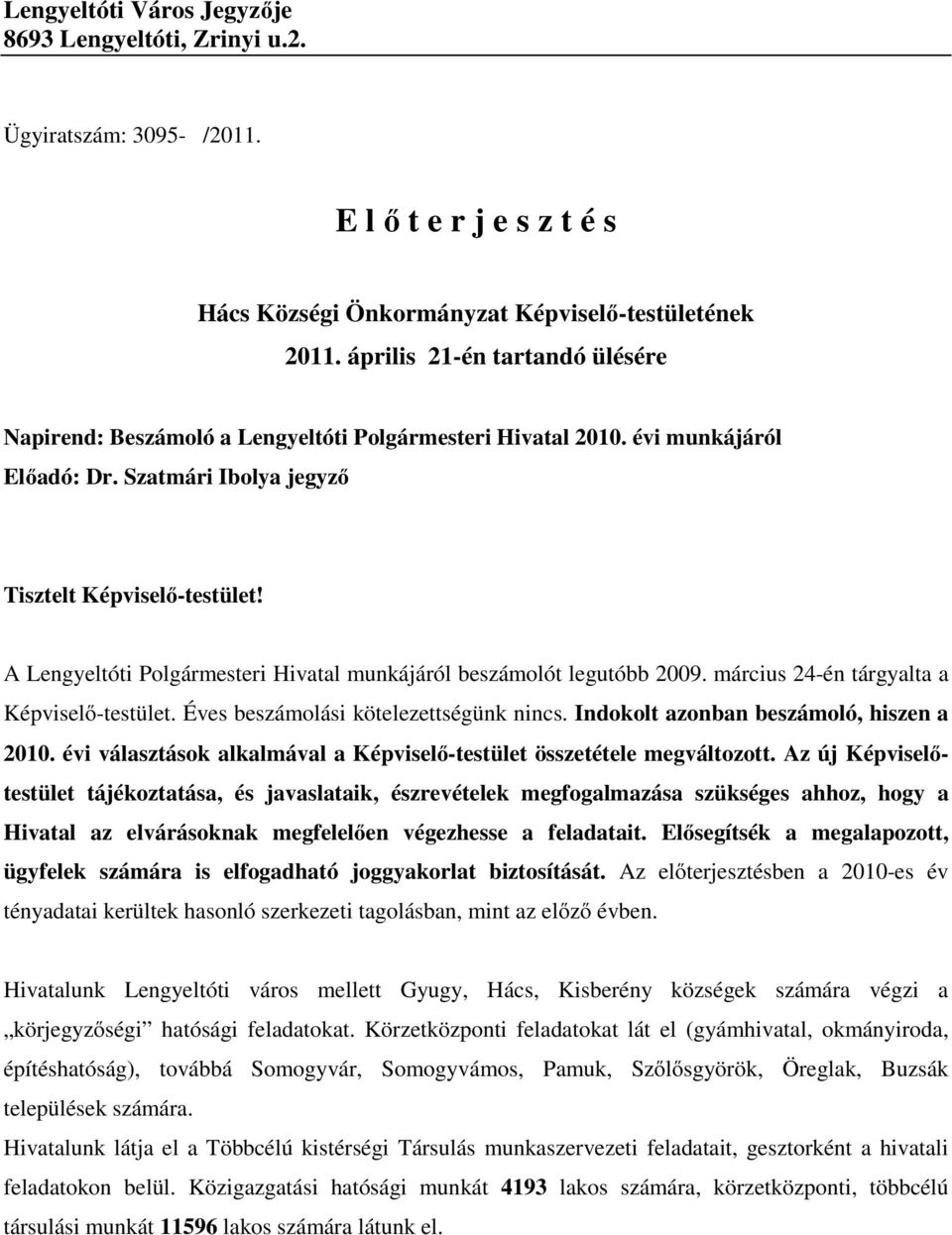 A Lengyeltóti Polgármesteri Hivatal munkájáról beszámolót legutóbb 2009. március 24-én tárgyalta a Képviselő-testület. Éves beszámolási kötelezettségünk nincs.