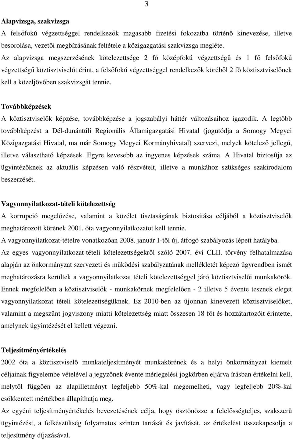 közeljövőben szakvizsgát tennie. Továbbképzések A köztisztviselők képzése, továbbképzése a jogszabályi háttér változásaihoz igazodik.