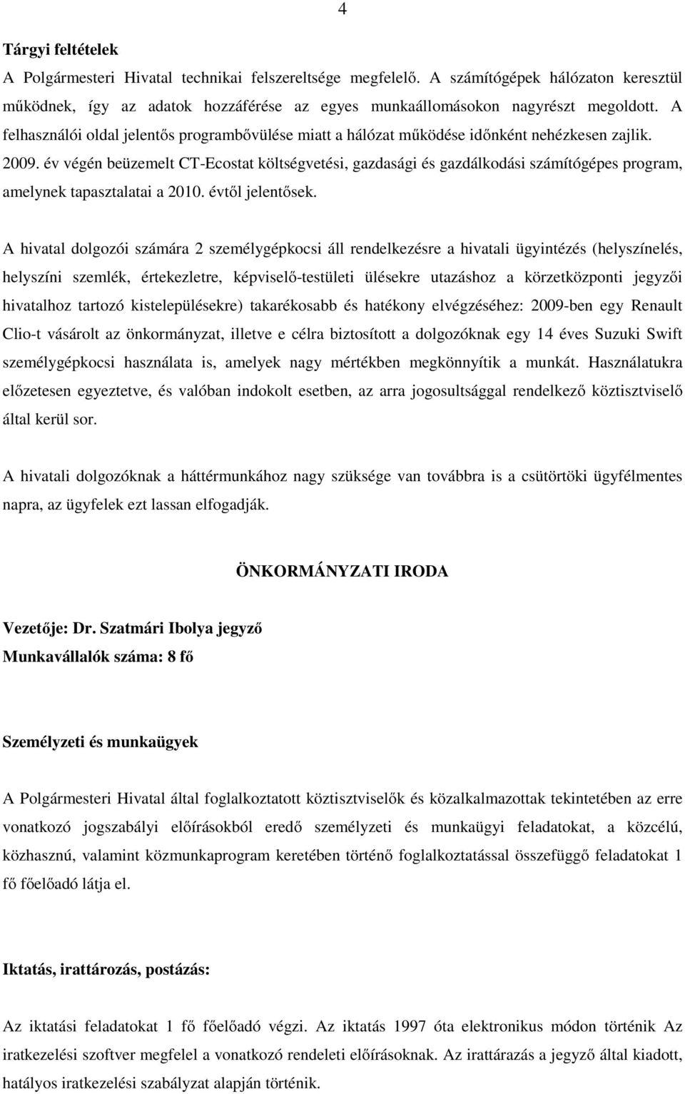 év végén beüzemelt CT-Ecostat költségvetési, gazdasági és gazdálkodási számítógépes program, amelynek tapasztalatai a 2010. évtől jelentősek.