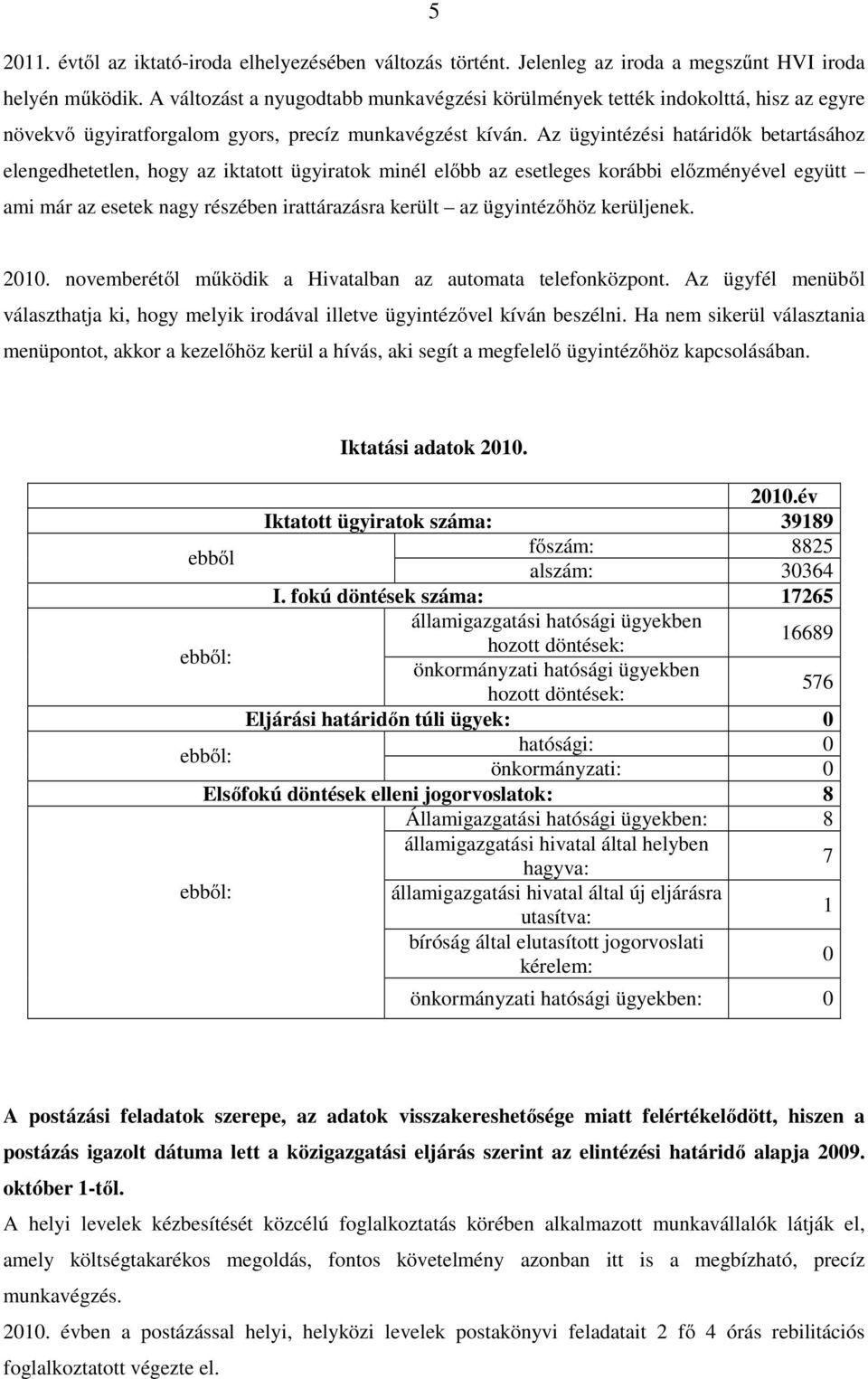 Az ügyintézési határidők betartásához elengedhetetlen, hogy az iktatott ügyiratok minél előbb az esetleges korábbi előzményével együtt ami már az esetek nagy részében irattárazásra került az