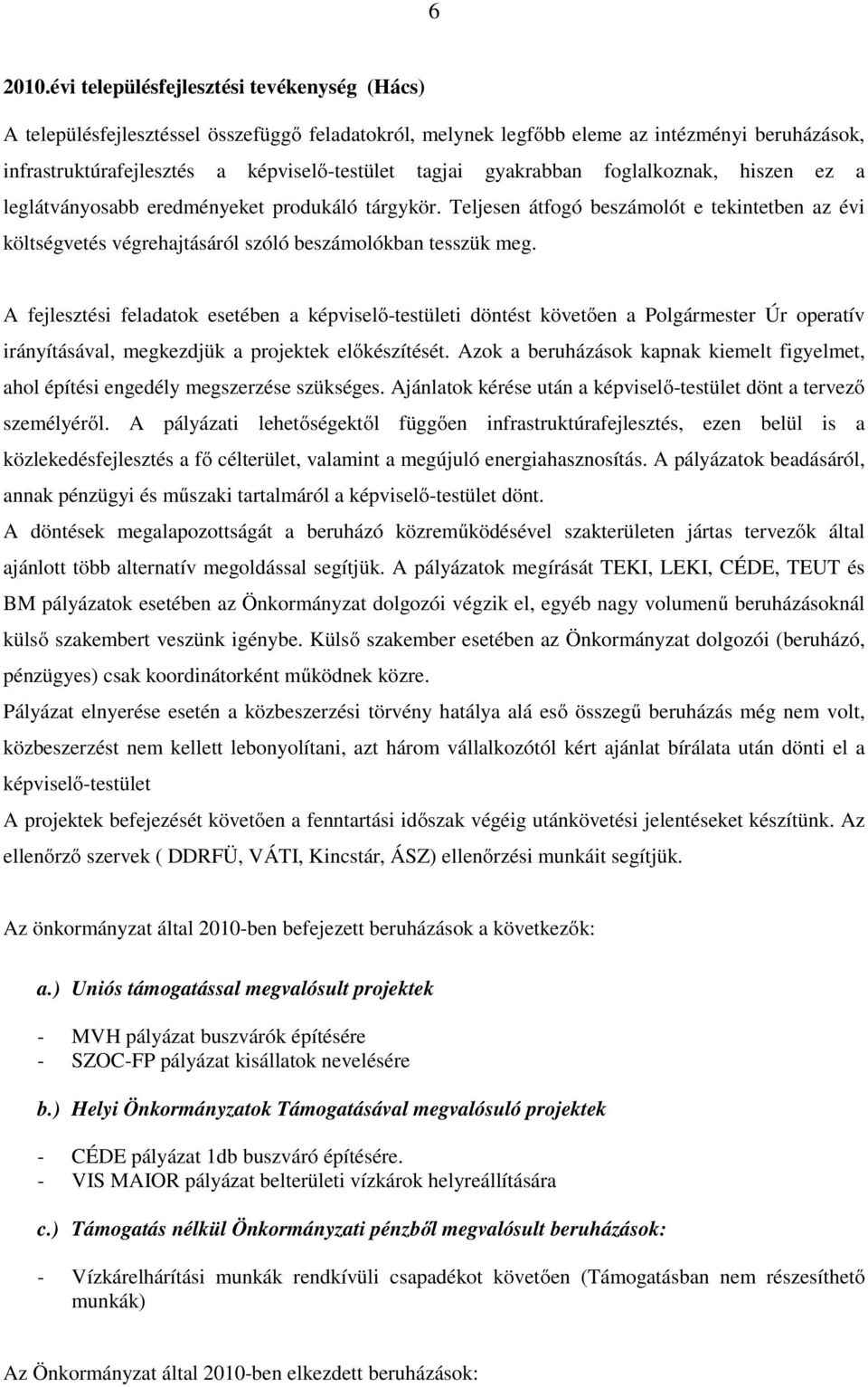 gyakrabban foglalkoznak, hiszen ez a leglátványosabb eredményeket produkáló tárgykör. Teljesen átfogó beszámolót e tekintetben az évi költségvetés végrehajtásáról szóló beszámolókban tesszük meg.