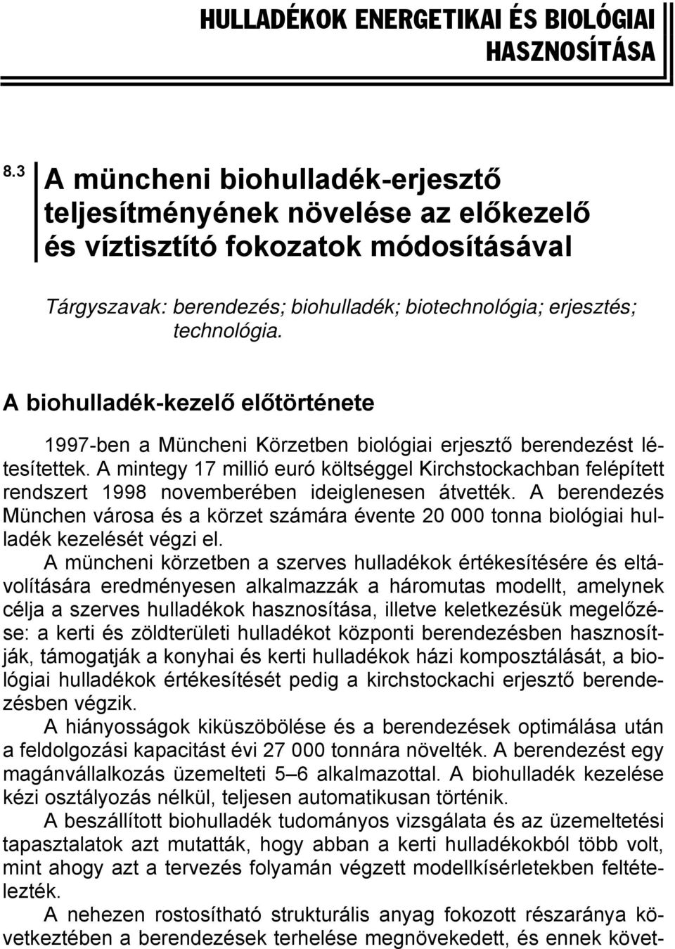 A biohulladék-kezelő előtörténete 1997-ben a Müncheni Körzetben biológiai erjesztő berendezést létesítettek.