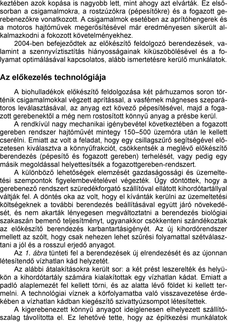 2004-ben befejeződtek az előkészítő feldolgozó berendezések, valamint a szennyvíztisztítás hiányosságainak kiküszöbölésével és a folyamat optimálásával kapcsolatos, alább ismertetésre kerülő