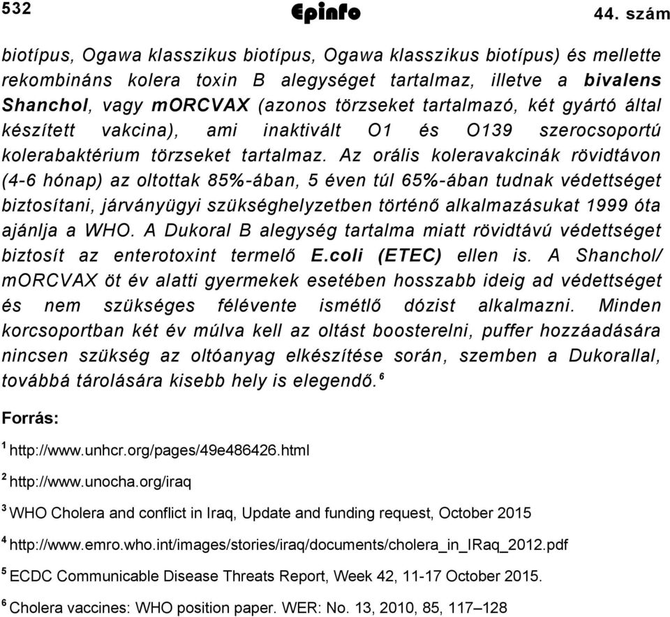 tartalmazó, két gyártó által készített vakcina), ami inaktivált O1 és O139 szerocsoportú kolerabaktérium törzseket tartalmaz.