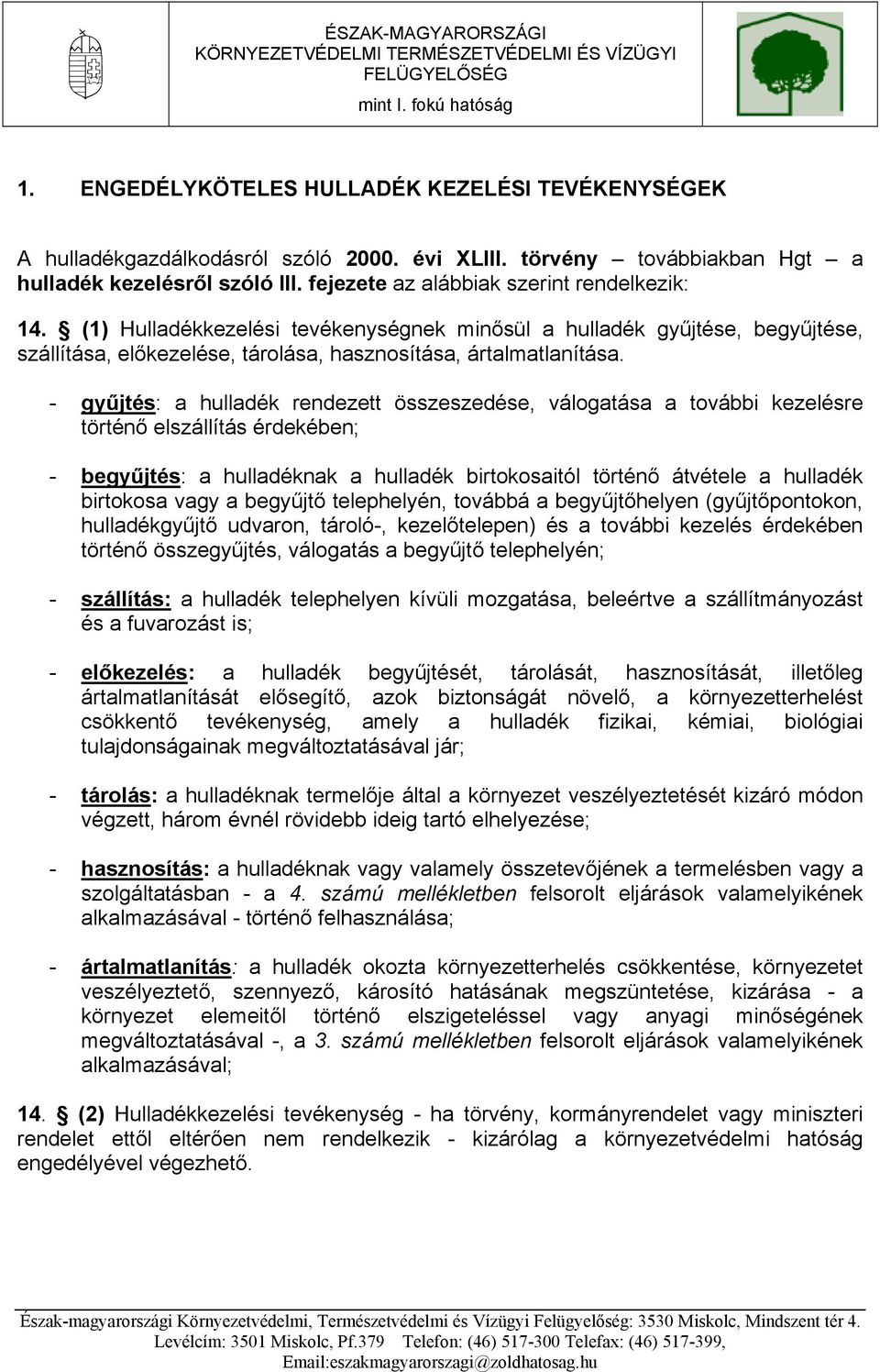 (1) Hulladékkezelési tevékenységnek minősül a hulladék gyűjtése, begyűjtése, szállítása, előkezelése, tárolása, hasznosítása, ártalmatlanítása.