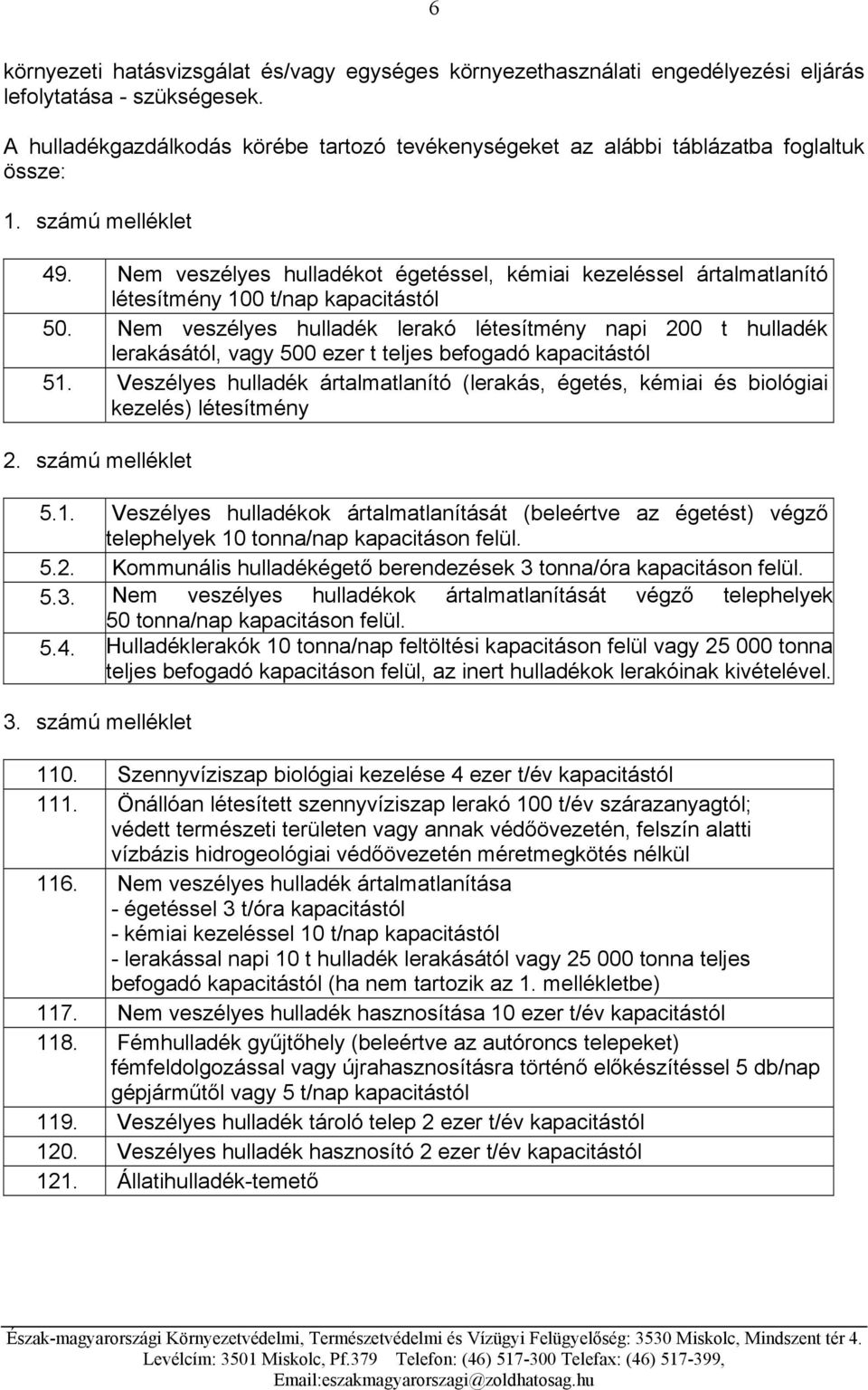 Nem veszélyes hulladékot égetéssel, kémiai kezeléssel ártalmatlanító létesítmény 100 t/nap kapacitástól 50.