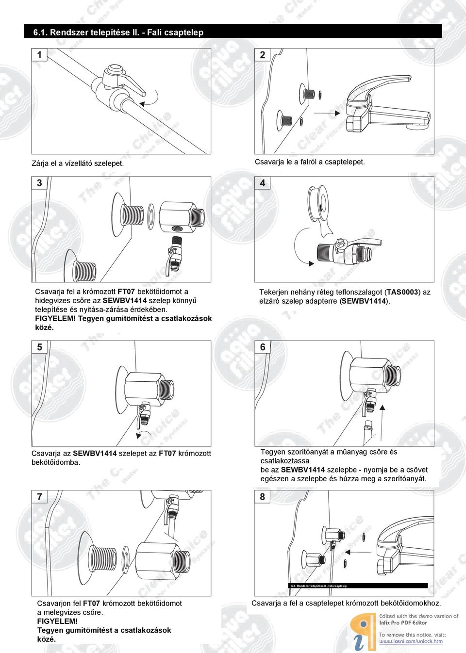 Csavarja az SEWBV1414 szelepet az FT07 krómozott bekötőidomba. Csavarja le a falról a csaptelepet. Tekerjen nehány réteg teflonszalagot (TAS0003) az elzáró szelep adapterre (SEWBV1414).