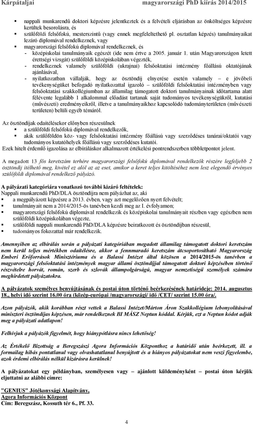 után Magyarországon letett érettségi vizsgát) szülőföldi középiskolában végezték, rendelkeznek valamely szülőföldi (ukrajnai) felsőoktatási intézmény főállású oktatójának ajánlásával, nyilatkozatban